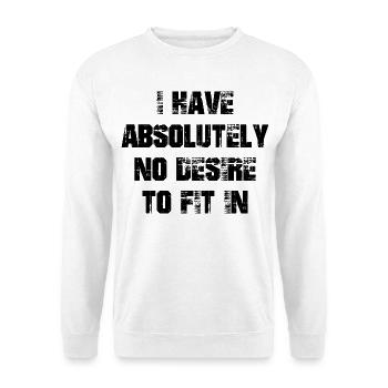 I have absolutely no desire to fit in - Unisex Sweatshirt - white - Front