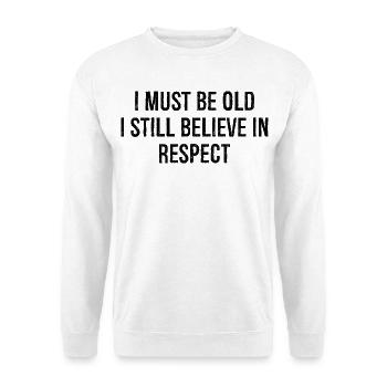 I must be old I still believe in respect - Unisex Pullover - Weiß - Vorne