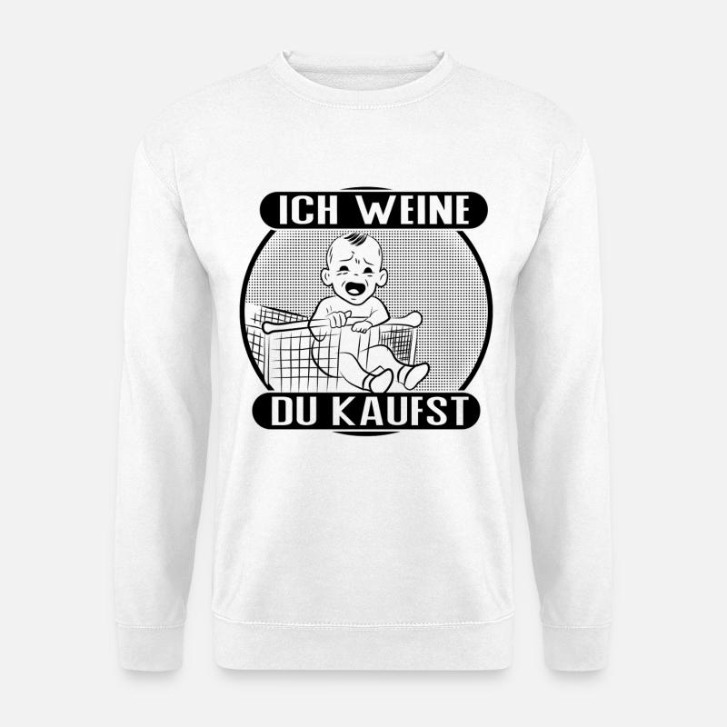Ich weine – du kaufst! - Unisex Pullover - Weiß