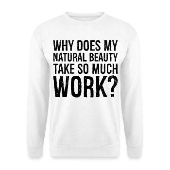 Warum braucht meine natürliche Schönheit so viel Arbeit? - Unisex Pullover - Weiß - Vorne