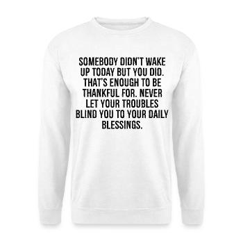 somebody didn't wake up today but you did that's - Unisex Sweatshirt - white - Front