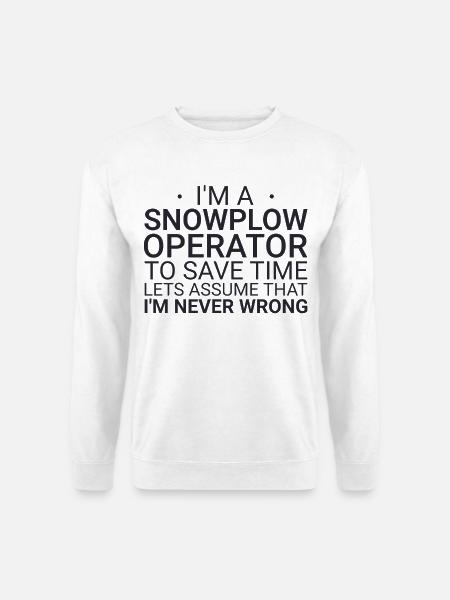 Snowplow Operator Never Wrong Schneepflugfahrer - Unisex Pullover - Weiß
