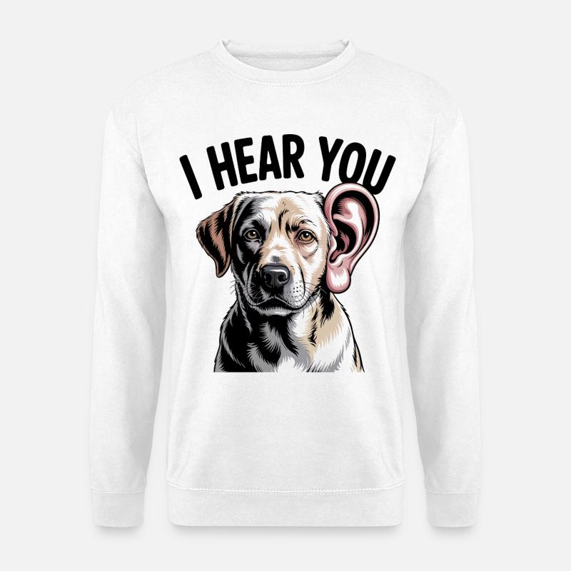 Ich höre dich, Hund - Unisex Pullover - Weiß