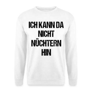Ich kann da nicht nüchtern hin Spruch - Unisex Pullover - Weiß - Vorne