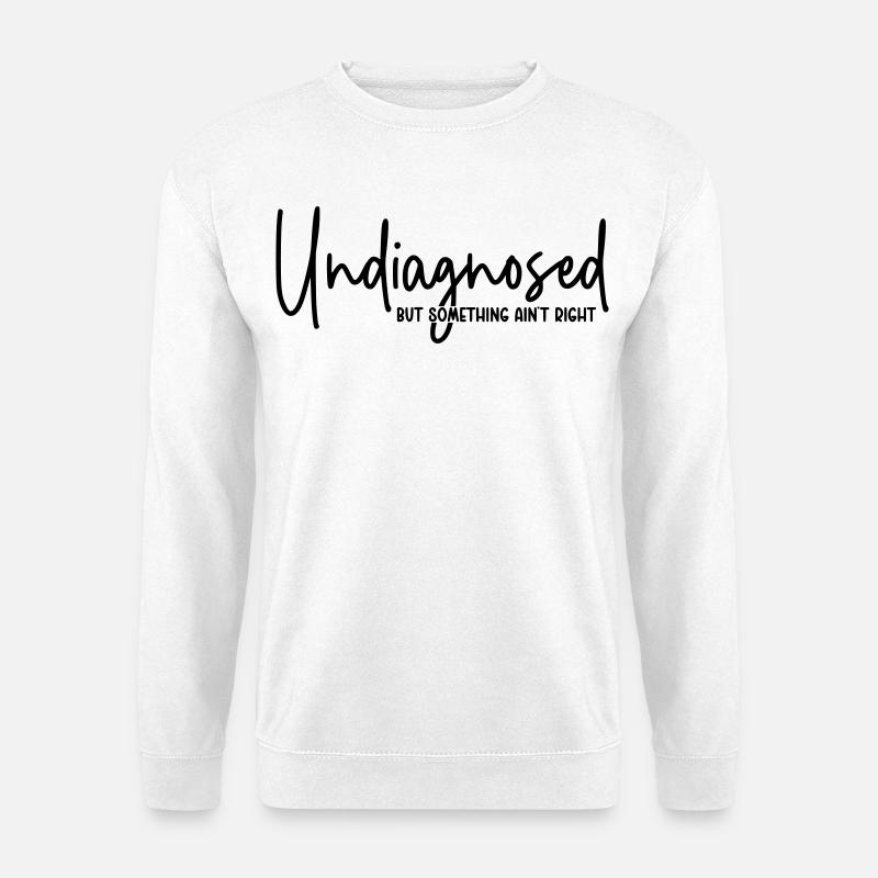 Undiagnosed but something ain`t right  - Unisex Pullover - Weiß