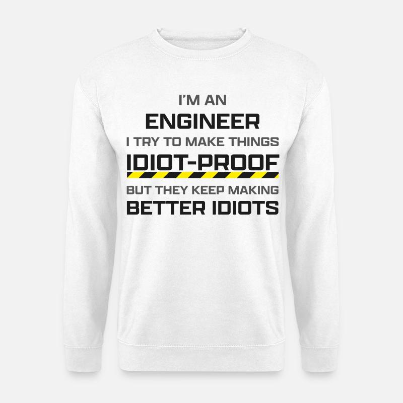 Engineer: making thinks idiot-proof - Unisex Sweatshirt - white