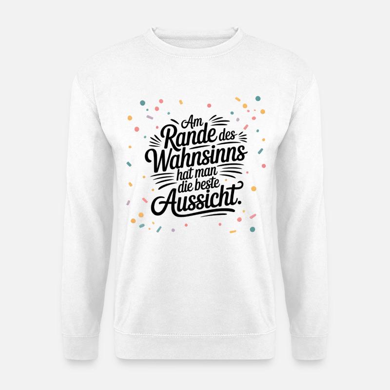 Am Rande des Wahnsinns hat man die beste Aussicht - Unisex Pullover - Weiß
