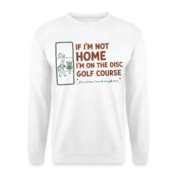 If Im Not Home Im On The Disc Golf Course Funny - Unisex Sweatshirt - white - Front
