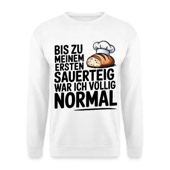 Ich war normal. Dann kam Sauerteig. - Unisex Pullover - Weiß - Vorne