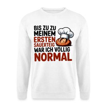 Ich war normal. Dann kam Sauerteig - Unisex Pullover - Weiß - Vorne