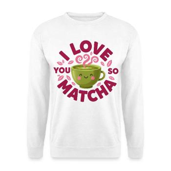I Love You So Matcha Funny Green Tea Lover - Unisex Sweatshirt - white - Front