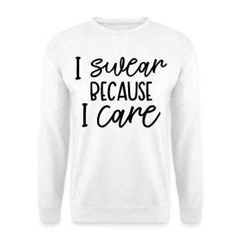 I Swear Because I Care Funny Quote - Unisex Sweatshirt - white - Front