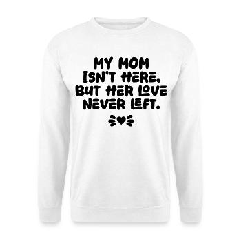 My Mom Isn’t Here But Her Love Never Left Memorial - Unisex Sweatshirt - white - Front