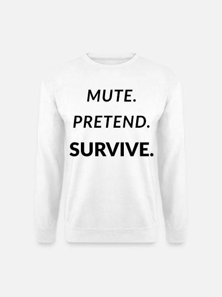 Mute. Pretend. Survive. - Funny Remote Work - Unisex Pullover - Weiß