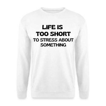 Life is Too Short to Stress About Something - Unisex Sweatshirt - white - Front