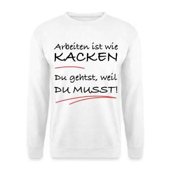 Arbeiten ist wie kacken – du musst einfach - Unisex Pullover - Weiß - Vorne