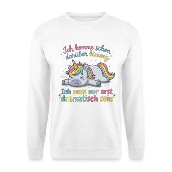 Dramatisches Einhorn: Ich muss erst dramatisch ... - Unisex Pullover - Weiß - Vorne