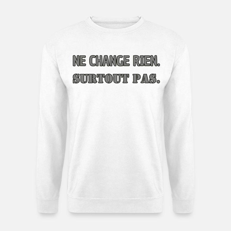 Doesn't change anything. Absolutely not. - Unisex Sweatshirt - white