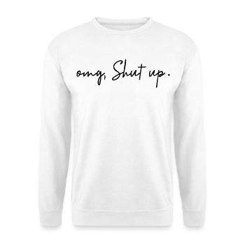 Omg, Shut Up – minimalistischer Sarkasmus-Humor - Unisex Pullover - Weiß - Vorne