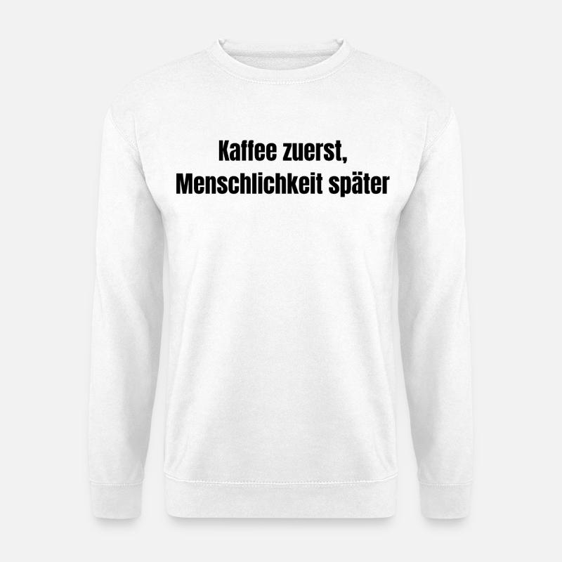 Coffee First, Humanity Later – Funny - Unisex Sweatshirt - white