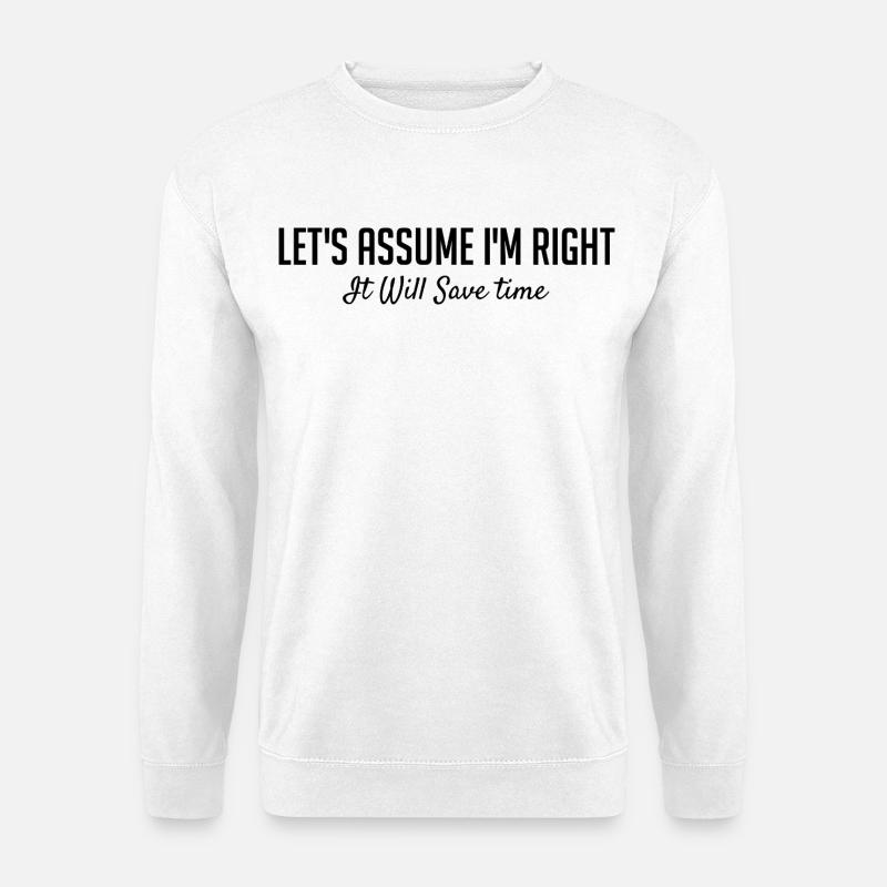 Let's assume that I am right. - Unisex Sweatshirt - white
