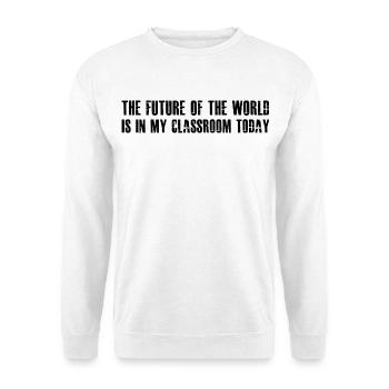 the future of the world is in my classroom today - Unisex Sweatshirt - white - Front