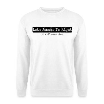 Humor Sarcasm Let's Assume I'm Right - Unisex Sweatshirt - white - Front