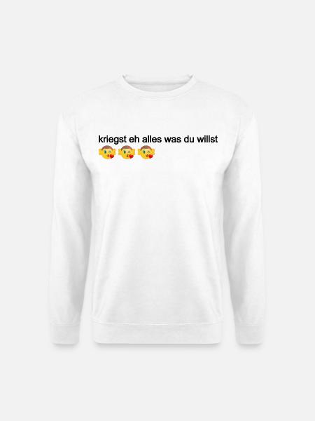 kriegst eh alles was du willst, Politik Österreich - Unisex Pullover - Weiß
