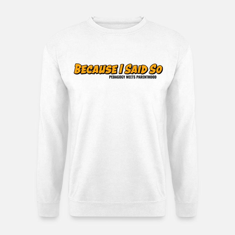 Weil ich es sage – Elternklassiker - Unisex Pullover - Weiß