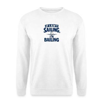 If I Ain’t Sailing, I’m Bailing - Unisex Sweatshirt - white - Front