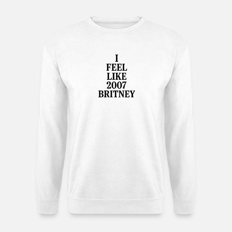 I FEEL LIKE 2007 BRITNEY - Unisex Pullover - Weiß
