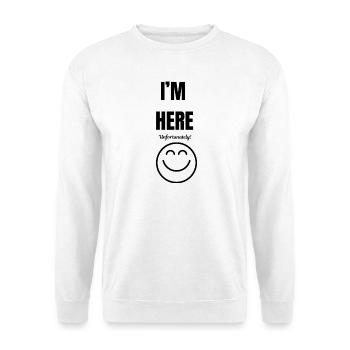 JE SUIS LÀ, malheureusement, sourire, sarcastique drôle - Sweat-shirt Unisexe - blanc - Devant