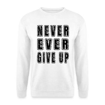 Inspirational Motivational Never Ever Give Up Text - Unisex Sweatshirt - white - Front