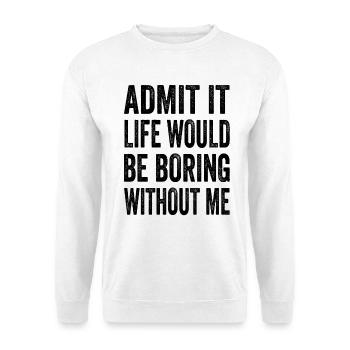 Avouez que la vie serait ennuyeuse sans moi Texto Citation - Sweat-shirt Unisexe - blanc - Devant