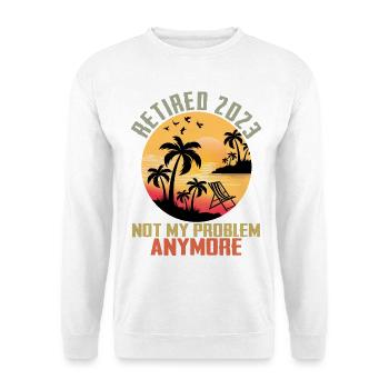 Retired 2023 Not My Problem Anymore Retirement - Unisex Sweatshirt - white - Front