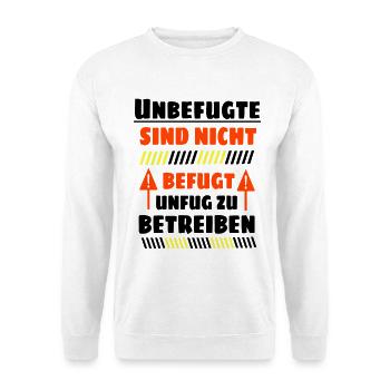 Unbefugte sind nicht befugt Unfug zu Betreiben - Unisex Pullover - Weiß - Vorne