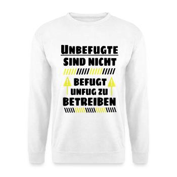 Unbefugte sind nicht befugt Unfug zu Betreiben - Unisex Pullover - Weiß - Vorne