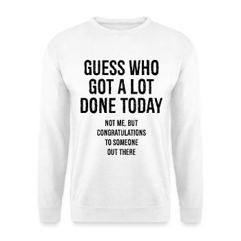 guess who got a lot done today - Unisex Sweatshirt - white - Front