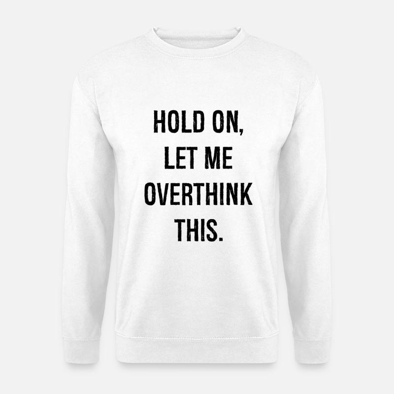 hold on let me overthink this - Unisex Pullover - Weiß