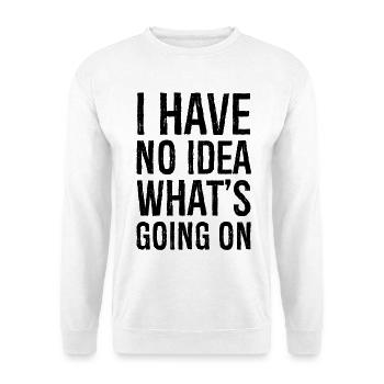 I have no Idea what's going on - Unisex Sweatshirt - white - Front
