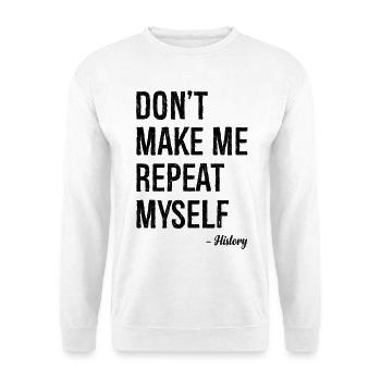 don't make me repeat myself history - Unisex Pullover - Weiß - Vorne