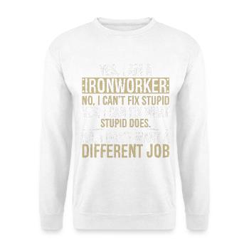 yes I am Ironworker no I can't fix stupid yes - Unisex Sweatshirt - white - Front