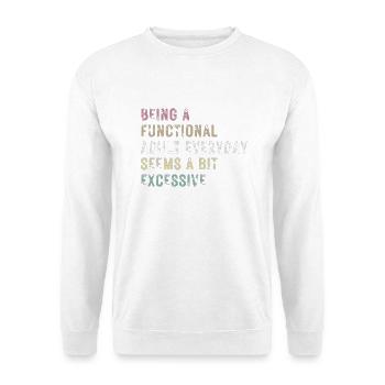 Functional Adult Every Day Seems a Bit Excessive - Unisex Sweatshirt - white - Front