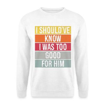 J’aurais dû savoir que j’étais trop bien pour lui - Sweat-shirt Unisexe - blanc - Devant