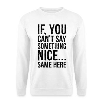 if you can't say something nice same here - Unisex Sweatshirt - white - Front