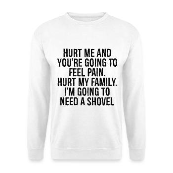 hurt me and you're going to feel pain hurt family - Unisex Sweatshirt - white - Front
