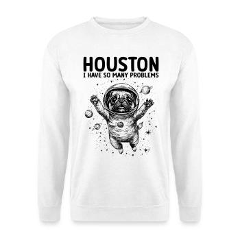 Houston I Have So Many Problems Mops Weltall - Unisex Pullover - Weiß - Vorne