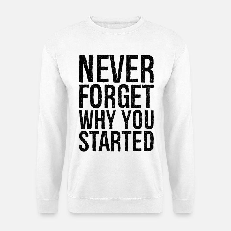 never forget why you started - Unisex Pullover - Weiß
