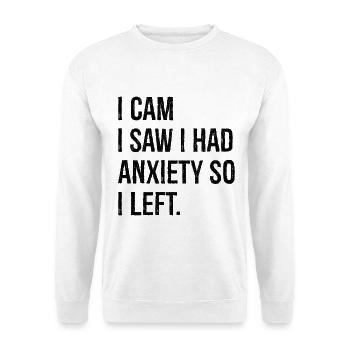 I cam I saw I had Anxiety so I left - Unisex Sweatshirt - white - Front