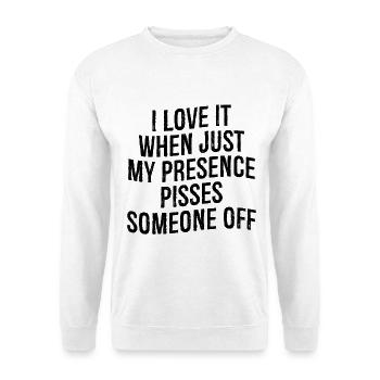 I love it when Just my presence pisses someone off - Unisex Sweatshirt - white - Front